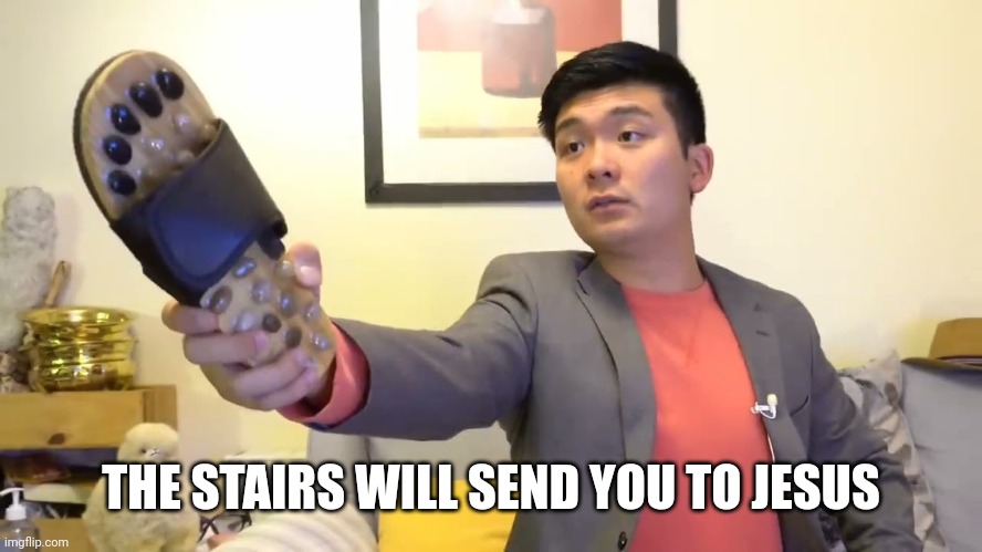 Steven he "I will send you to Jesus" | THE STAIRS WILL SEND YOU TO JESUS | image tagged in steven he i will send you to jesus | made w/ Imgflip meme maker