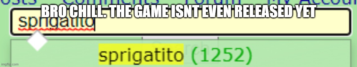 BRO CHILL. THE GAME ISNT EVEN RELEASED YET | made w/ Imgflip meme maker