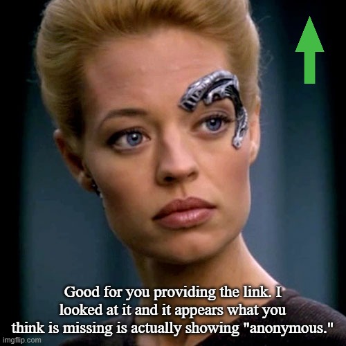 Seven of Nine Serious | Good for you providing the link. I looked at it and it appears what you think is missing is actually showing "anonymous." | image tagged in seven of nine serious | made w/ Imgflip meme maker