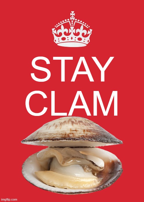 Stay Clam | STAY CLAM | image tagged in stay calm,clam,seafood,keep cool,ivar's seafood,relax | made w/ Imgflip meme maker