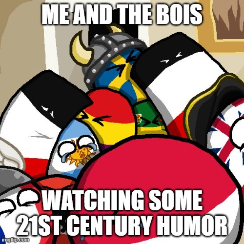 21st century humor so funni | ME AND THE BOIS; WATCHING SOME 21ST CENTURY HUMOR | image tagged in laughing countryballs,countryballs | made w/ Imgflip meme maker