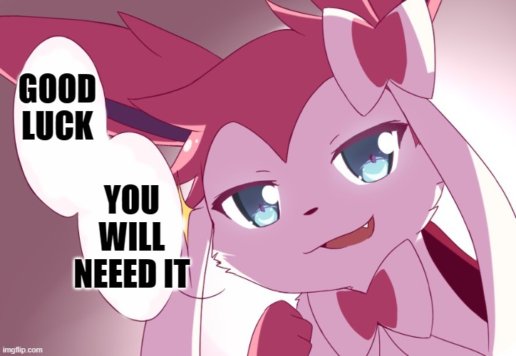 Sylveon | GOOD LUCK YOU WILL NEEED IT | image tagged in sylveon | made w/ Imgflip meme maker
