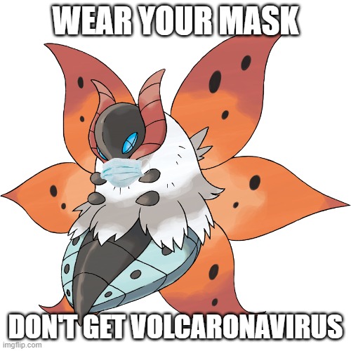 Volcarona has something to say | WEAR YOUR MASK; DON'T GET VOLCARONAVIRUS | image tagged in pokemon,coronavirus,wear a mask | made w/ Imgflip meme maker