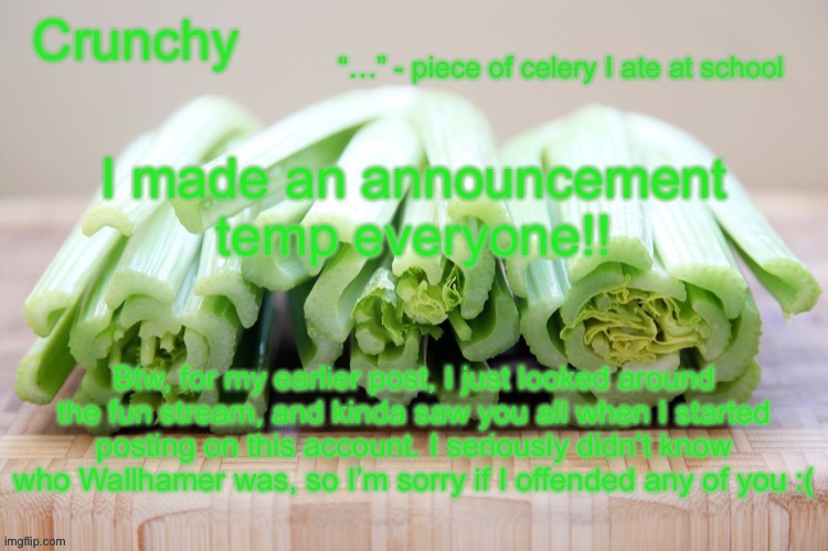 Crunchy’s announcement temp!! | I made an announcement temp everyone!! Btw, for my earlier post, I just looked around the fun stream, and kinda saw you all when I started posting on this account. I seriously didn’t know who Wallhamer was, so I’m sorry if I offended any of you :( | image tagged in crunchy s announcement temp | made w/ Imgflip meme maker