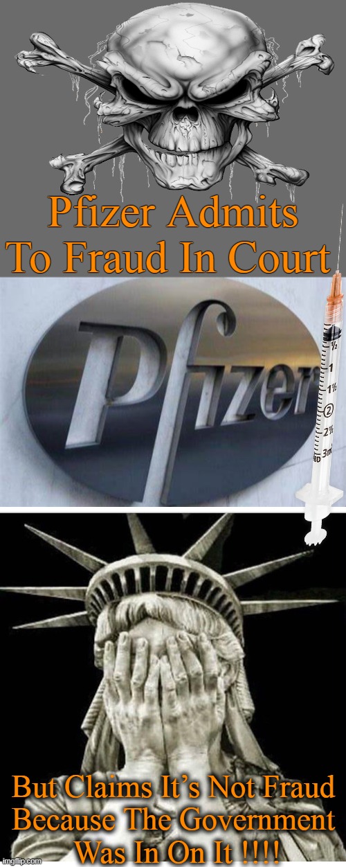 HUGE Development Re Pfizer, Fraud & Government Involvement!!!! |  Pfizer Admits To Fraud In Court; But Claims It’s Not Fraud 
Because The Government 
Was In On It !!!! | image tagged in politics,breaking news,pfizer,fraud,evil government,covid vaccine | made w/ Imgflip meme maker