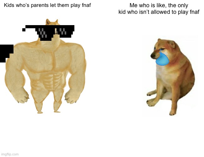 Buff Doge vs. Cheems Meme | Kids who’s parents let them play fnaf; Me who is like, the only kid who isn’t allowed to play fnaf | image tagged in memes,buff doge vs cheems,fnaf,parenting | made w/ Imgflip meme maker