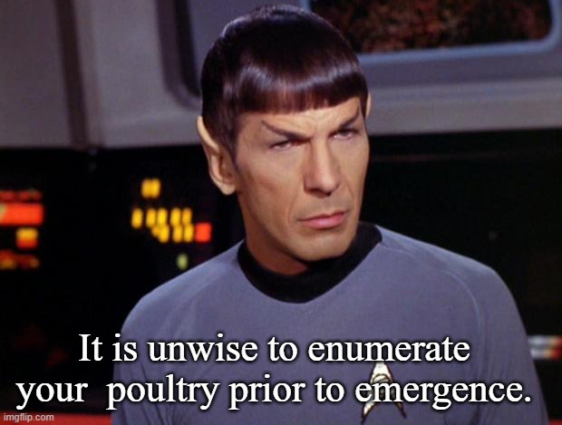 mr spock | It is unwise to enumerate your  poultry prior to emergence. | image tagged in mr spock | made w/ Imgflip meme maker