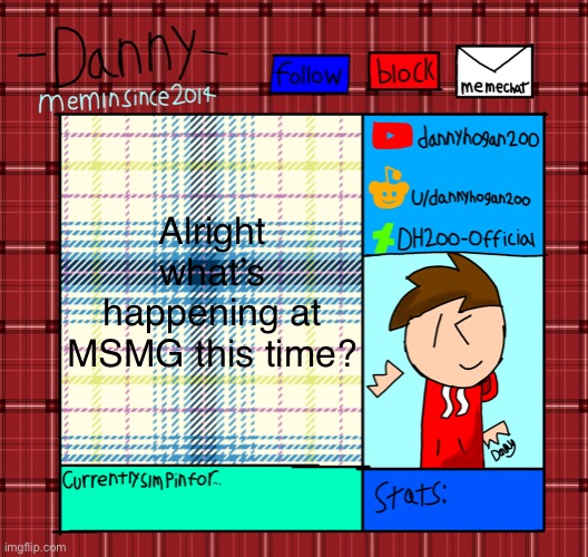 Danny’s announcement template | Alright what’s happening at MSMG this time? | image tagged in danny s announcement template | made w/ Imgflip meme maker