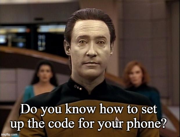 Star trek data | Do you know how to set up the code for your phone? | image tagged in star trek data | made w/ Imgflip meme maker