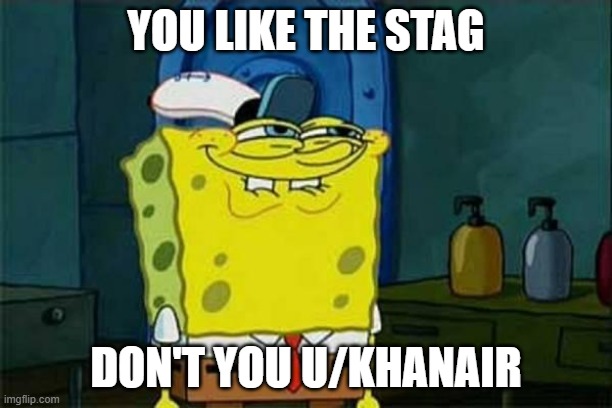 you like krabby patties | YOU LIKE THE STAG; DON'T YOU U/KHANAIR | image tagged in you like krabby patties | made w/ Imgflip meme maker