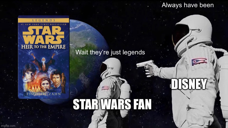 Star Wars but it’s legends | Always have been; Wait they’re just legends; DISNEY; STAR WARS FAN | image tagged in memes,always has been | made w/ Imgflip meme maker