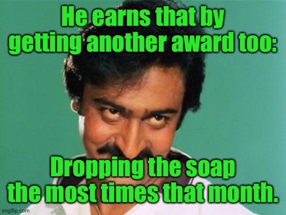 pervert look | He earns that by getting another award too: Dropping the soap the most times that month. | image tagged in pervert look | made w/ Imgflip meme maker