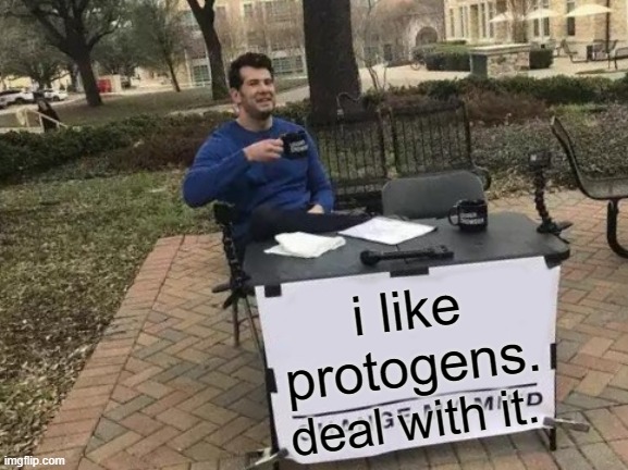 Change My Mind Meme | i like protogens. deal with it. | image tagged in memes,change my mind | made w/ Imgflip meme maker