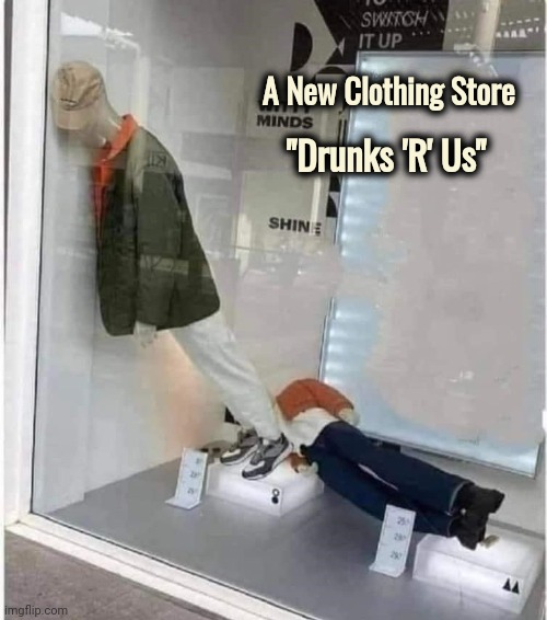 For That Special Someone | "Drunks 'R' Us"; A New Clothing Store | image tagged in go home youre drunk,get dressed,clothes,make the man | made w/ Imgflip meme maker