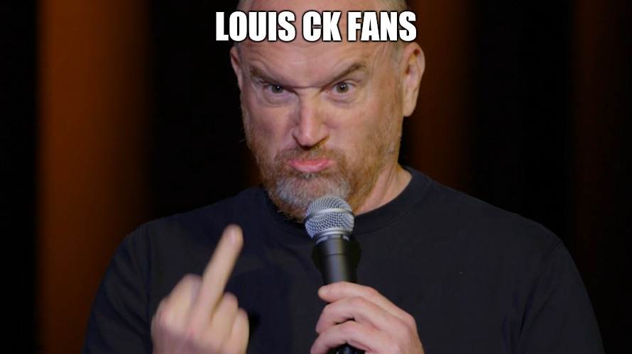 you know | LOUIS CK FANS | image tagged in you know | made w/ Imgflip meme maker