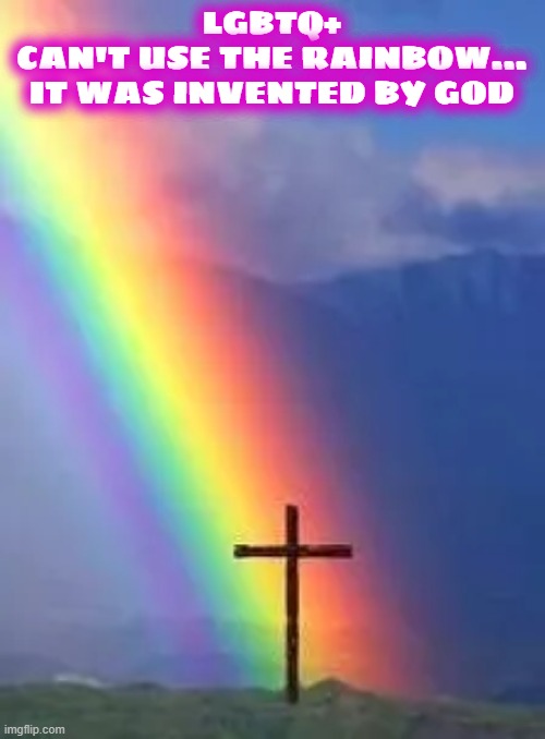 LGBTQ+
CAN'T USE THE RAINBOW...
IT WAS INVENTED BY GOD | made w/ Imgflip meme maker