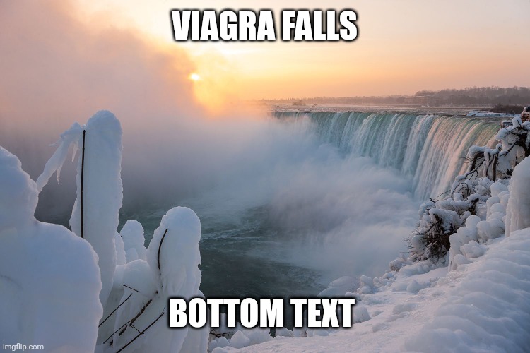 Viagra falls | VIAGRA FALLS; BOTTOM TEXT | image tagged in niagara falls,viagra falls | made w/ Imgflip meme maker