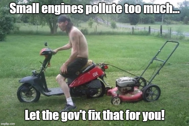 If gov't took over mowing your lawn... | Small engines pollute too much... Let the gov't fix that for you! | image tagged in if gov't took over mowing your lawn | made w/ Imgflip meme maker