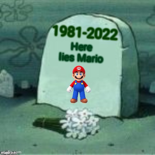 Here Lies X | Here lies Mario 1981-2022 | image tagged in here lies x | made w/ Imgflip meme maker