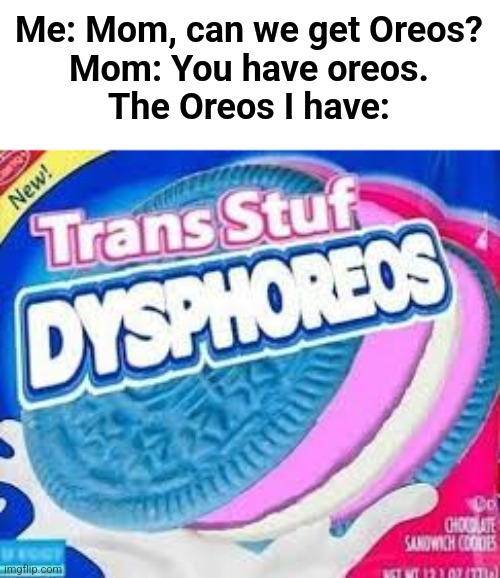 Why is this a thing?????? | Me: Mom, can we get Oreos?
Mom: You have oreos.
The Oreos I have: | image tagged in lgbtq,transgender | made w/ Imgflip meme maker