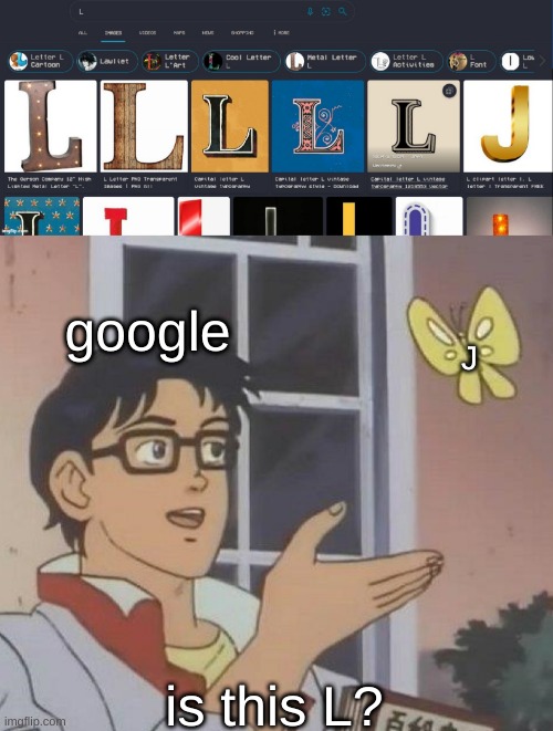 Ah yes, L | google; J; is this L? | image tagged in memes,is this a pigeon | made w/ Imgflip meme maker