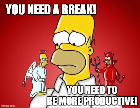 Reject Hustle Culture | YOU NEED A BREAK! YOU NEED TO BE MORE PRODUCTIVE! | image tagged in homer simpson angel devil | made w/ Imgflip meme maker
