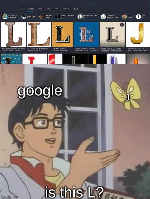 google; J; is this L? | image tagged in memes,is this a pigeon | made w/ Imgflip meme maker