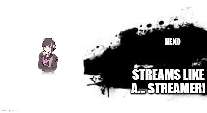 For a video | NEKO; STREAMS LIKE A... STREAMER! | image tagged in super smash bros splash card,cytus ii | made w/ Imgflip meme maker