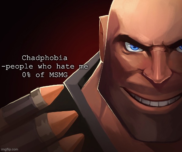 Heavy custom phobia | Chadphobia
-people who hate me
0% of MSMG | image tagged in heavy custom phobia | made w/ Imgflip meme maker