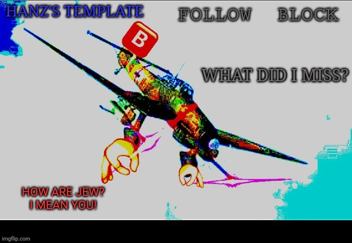 Hanz's Stuka Template | WHAT DID I MISS? | image tagged in hanz's stuka template | made w/ Imgflip meme maker