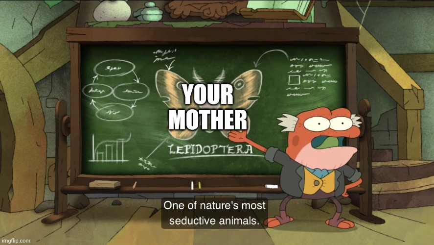 One of nature's most seductive animals | YOUR MOTHER | image tagged in one of nature's most seductive animals | made w/ Imgflip meme maker