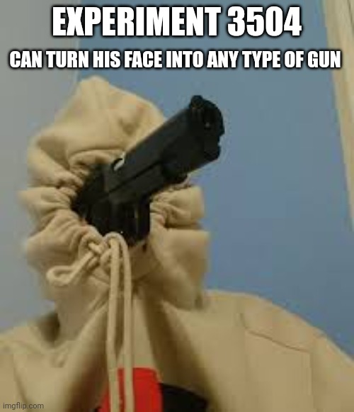 Code name: gun face | EXPERIMENT 3504; CAN TURN HIS FACE INTO ANY TYPE OF GUN | image tagged in guns | made w/ Imgflip meme maker