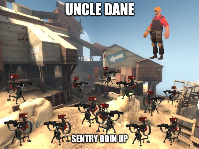 sentry goin up | UNCLE DANE; SENTRY GOIN UP | image tagged in uncle dane,tf2,tf2 engineer,sentry goin up | made w/ Imgflip meme maker