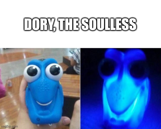 DORY, THE SOULLESS | image tagged in blank white template,finding dory | made w/ Imgflip meme maker