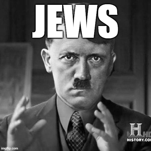 Adolf Hitler aliens | JEWS | image tagged in adolf hitler aliens | made w/ Imgflip meme maker