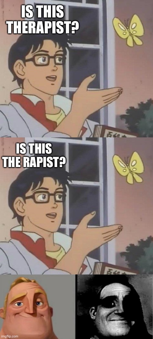 Therapist the rapist | IS THIS THERAPIST? IS THIS THE RAPIST? | image tagged in memes,is this a pigeon,teacher's copy,rapist,therapist | made w/ Imgflip meme maker