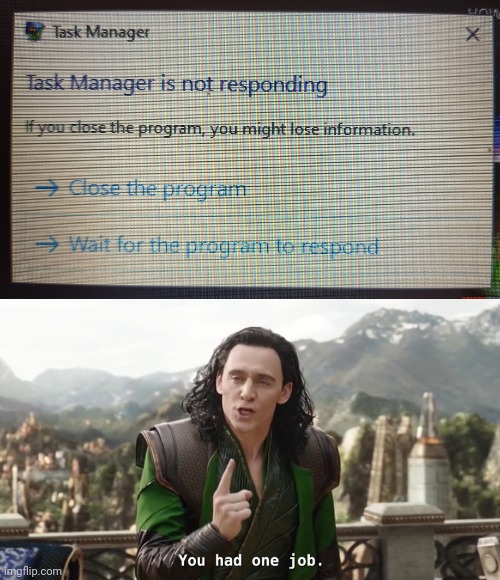 why task manager | image tagged in you had one job just the one | made w/ Imgflip meme maker