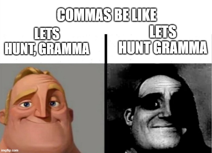 Commas, | COMMAS BE LIKE; LETS HUNT, GRAMMA; LETS HUNT GRAMMA | image tagged in teacher's copy | made w/ Imgflip meme maker