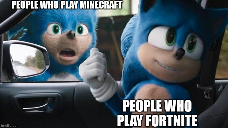 Sonic Movie Old vs New | PEOPLE WHO PLAY MINECRAFT; PEOPLE WHO PLAY FORTNITE | image tagged in sonic movie old vs new | made w/ Imgflip meme maker