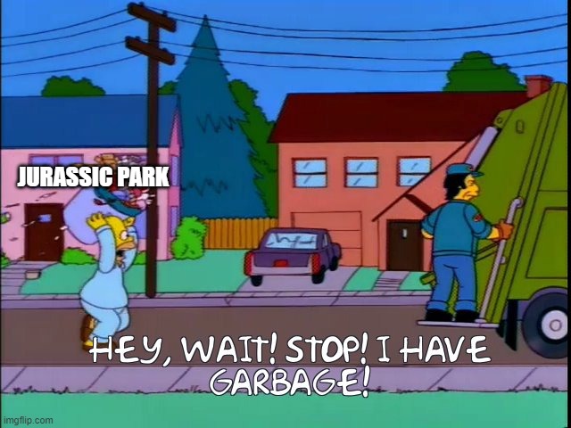 Hey wait stop i have garbage | JURASSIC PARK | image tagged in hey wait stop i have garbage,memes,president_joe_biden | made w/ Imgflip meme maker
