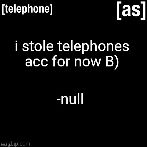 i stole telephones acc for now B); -null | image tagged in telephone | made w/ Imgflip meme maker