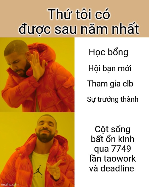 Drake Hotline Bling Meme | Thứ tôi có được sau năm nhất; Học bổng; Hội bạn mới; Tham gia clb; Sự trưởng thành; Cột sống bất ổn kinh qua 7749 lần taowork và deadline | image tagged in memes,drake hotline bling | made w/ Imgflip meme maker