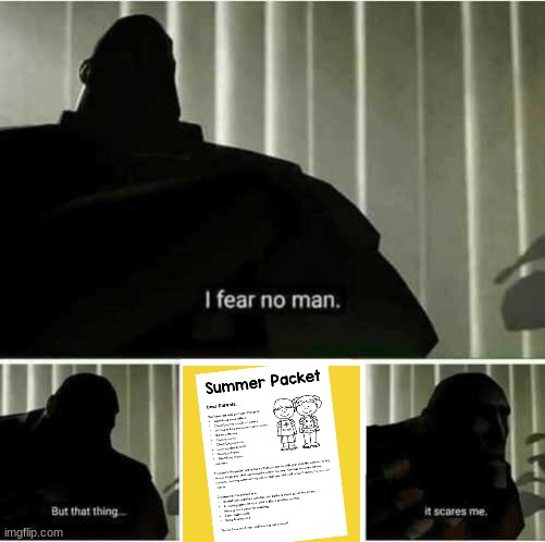 Comment if you have a summer packet or not | image tagged in i fear no man,funny,relatable | made w/ Imgflip meme maker