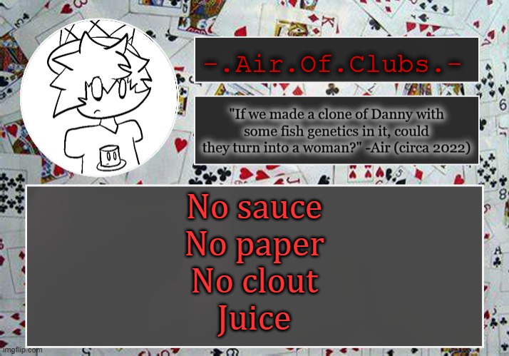 juice | No sauce
No paper
No clout
Juice | made w/ Imgflip meme maker