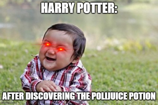 Evil toddler | HARRY POTTER:; AFTER DISCOVERING THE POLIJUICE POTION | image tagged in memes,evil toddler | made w/ Imgflip meme maker