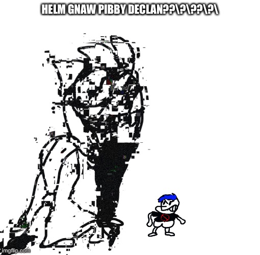 HELM GNAW PIBBY DECLAN??\?\??\?\ | made w/ Imgflip meme maker