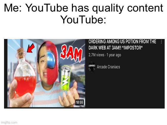 Why. | Me: YouTube has quality content
YouTube: | image tagged in amogus | made w/ Imgflip meme maker