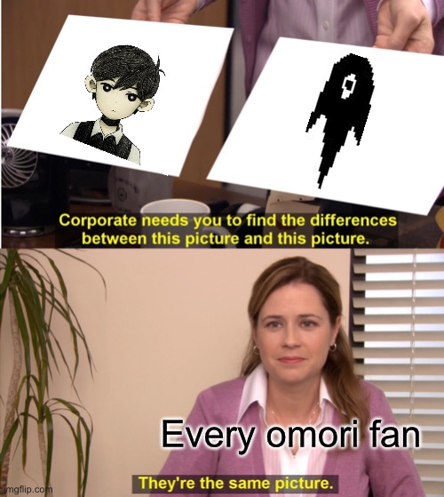 They're The Same Picture | Every omori fan | image tagged in memes,they're the same picture | made w/ Imgflip meme maker