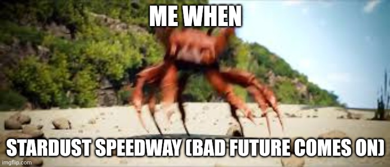 Fun is infinite | ME WHEN; STARDUST SPEEDWAY (BAD FUTURE COMES ON) | image tagged in crab rave,sonic the hedgehog | made w/ Imgflip meme maker