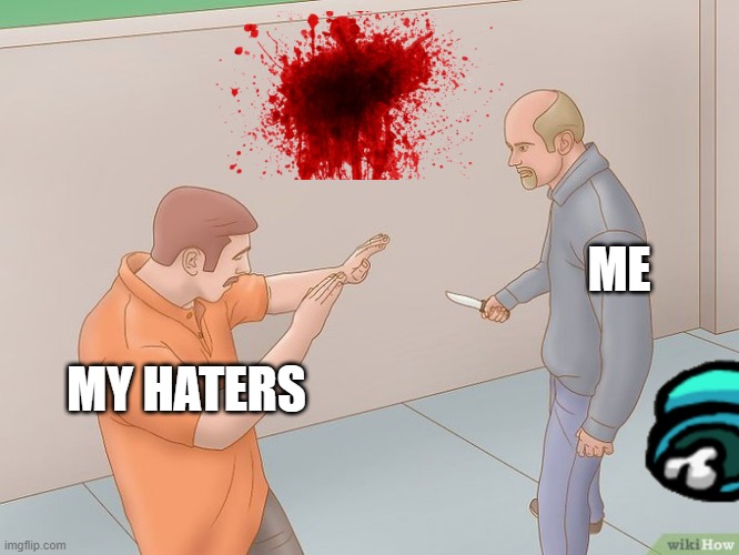 I WILL KILL MY HATERS | ME; MY HATERS | image tagged in crazy stabbing | made w/ Imgflip meme maker